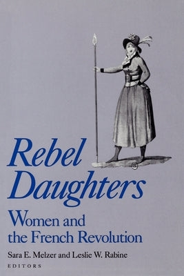 Rebel Daughters: Women and the French Revolution by Melzer, Sara E.
