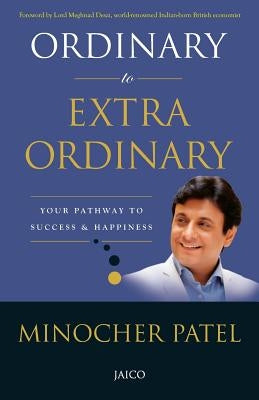 Ordinary to Extra Ordinary: Your Pathway to Success & Happiness by Patel, Minocher