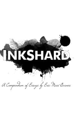 InkShard: A Compendium of Essays by Muss-Barnes, Eric