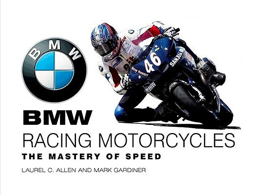 BMW Racing Motorcycles: The Mastery of Speed by Allen, Laurel