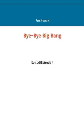 Bye-Bye Big Bang: Episod/Episode 3 by Slowak, Jan