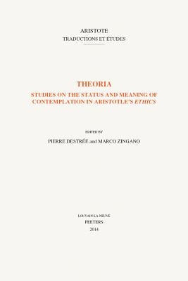 Theoria: Studies on the Status and Meaning of Contemplation in Aristotle's Ethics by Destree, P.