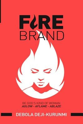 FireBrand: Be God's Kind of Woman by Deji-Kurunmi, Debola