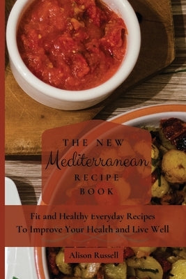 The New Mediterranean Recipe Book: Fit and Healthy Everyday Recipes To Improve Your Health and Live Well by Russell, Alison