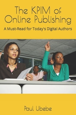 The KPIM of Online Publishing: A Must-Read for Today's Digital Authors by Ubebe, Paul