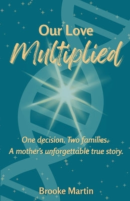 Our Love Multiplied: One decision. Two families. A mother's unforgettable true story. by Martin, Brooke E.