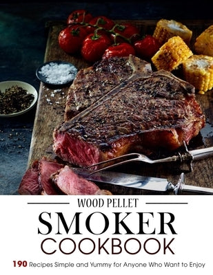 Wood Pellet Smoker Cookbook: 190 Recipes Simple and Yummy for Anyone Who Want to Enjoy by Lakin, Jammie