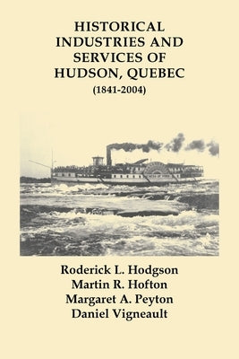 Historical Industries and Services of Hudson, Quebec (1841-2004) by Hodgson, Roderick L.