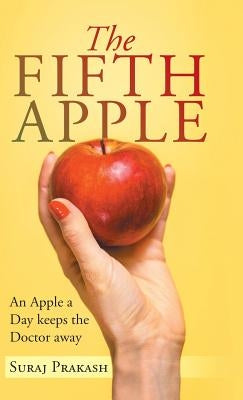 The Fifth Apple: An Apple a Day Keeps the Doctor Away by Prakash, Suraj