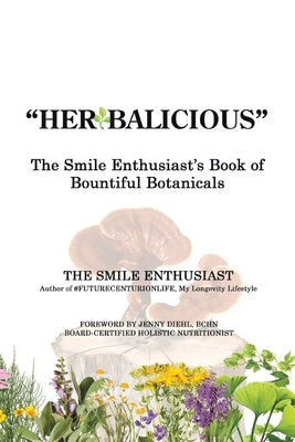 "Herbalicious": The Smile Enthusiast's Book of Bountiful Botanicals by Enthusiast, The Smile