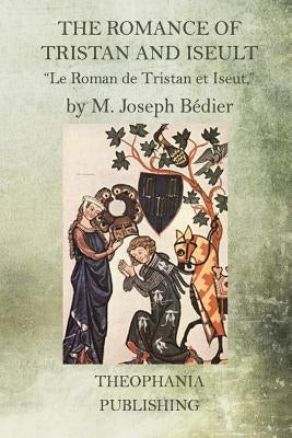 The Romance of Tristan and Iseult by Bédier, M. Joseph