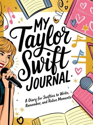 My Taylor Swift Journal: A Diary for Swifties to Write, Remember and Relive Moments by Kurry, Hannah