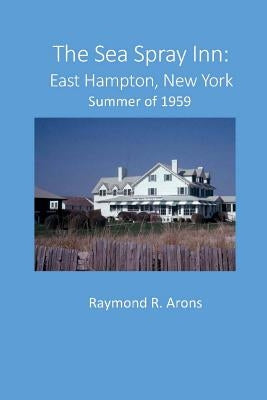 The Sea Spray Inn, East Hampton: Summer of 1959 by Arons, Raymond R.