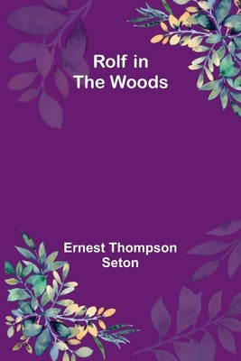 Rolf in the Woods by Seton, Ernest Thompson