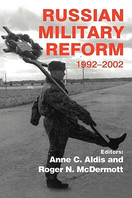Russian Military Reform, 1992-2002 by Aldis, Anne C.