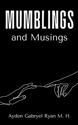Mumblings and Musings by Ryan M. H., Ayden Gabryel