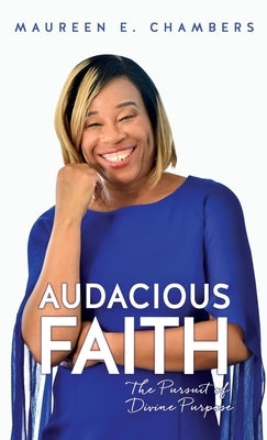 Audacious Faith: The Pursuit of Divine Purpose by Chambers, Maureen E.