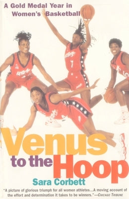 Venus to the Hoop: A Gold Medal Year in Women's Basketball by Corbett, Sara