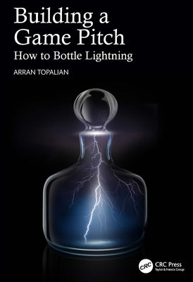 Building a Game Pitch: How to Bottle Lightning by Topalian, Arran