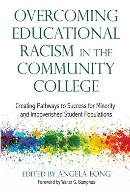 Overcoming Educational Racism in the Community College: Creating Pathways to Success for Minority and Impoverished Student Populations by Long, Angela