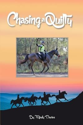 Chasing A Quilty: Starting out in Endurance Horse riding to entering a Tom Quilty Gold Cup 160km by Davies, Mindy