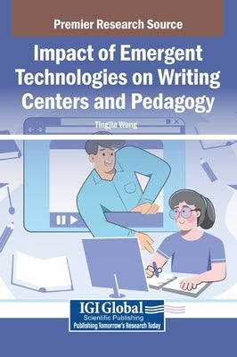 Impact of Emergent Technologies on Writing Centers and Pedagogy by Wang, Tingjia