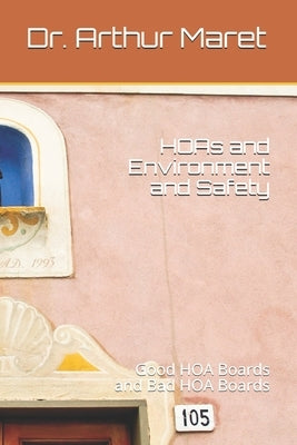 HOAs and Environment and Safety: Good HOA Boards and Bad HOA Boards by Maret Ph. D., Arthur R.