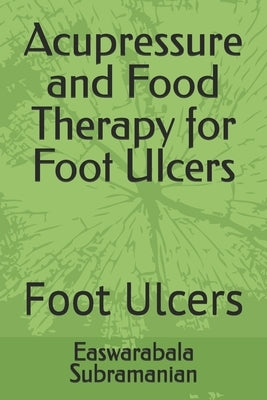 Acupressure and Food Therapy for Foot Ulcers: Foot Ulcers by Subramanian, Easwarabala