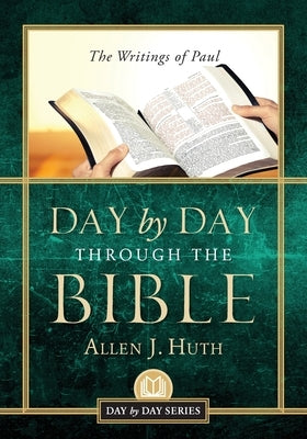 Day by Day Through the Bible: The Writings of Paul by Huth, Allen J.