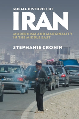 Social Histories of Iran: Modernism and Marginality in the Middle East by Cronin, Stephanie