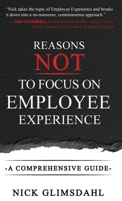 Reasons NOT to Focus on Employee Experience: A Comprehensive Guide by Glimsdahl, Nick