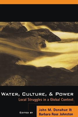 Water, Culture, and Power: Local Struggles in a Global Context by Donahue, John