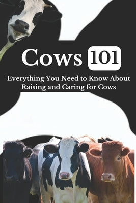 Cow Care 101: Everything You Need to Know About Raising and Caring for Cows by Mahmoud, Ehab