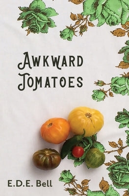 Awkward Tomatoes by Bell, E. D. E.