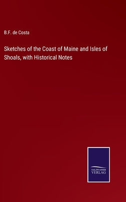 Sketches of the Coast of Maine and Isles of Shoals, with Historical Notes by Costa, B. F. de