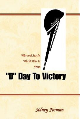 D Day to Victory: War and Sex in World War II from by Forman, Sidney