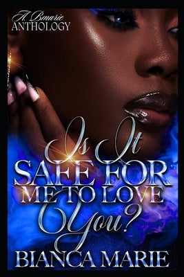 Is it Safe for me to love you?: A. BMarie Anthology by Marie, Bianca