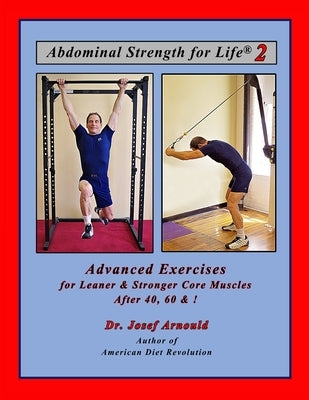 Abdominal Strength for Life 2: Advanced Exercises for Leaner and Stronger Core Muscles After 40, 60, &! by Arnould, Caitlin