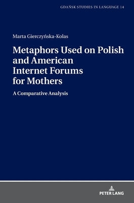 Metaphors Used on Polish and American Internet Forums for Mothers: A Comparative Analysis by Stanulewicz, Danuta