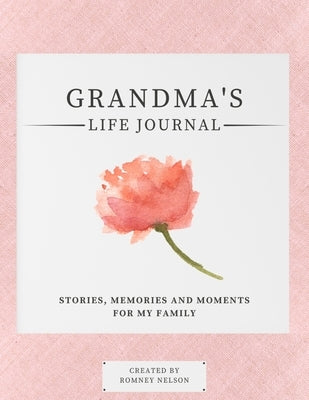 Grandma's Life Journal: Stories, Memories and Moments for My Family A Guided Memory Journal to Share Grandma's Life by Nelson, Romney