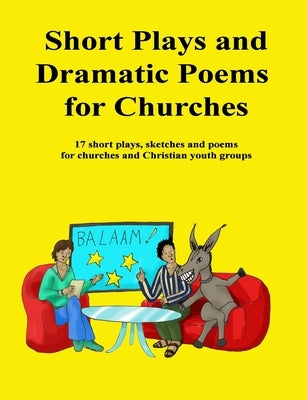 Short Plays and Dramatic Poems for Churches: 17 short plays, sketches and poems for churches and Christian youth groups by Sweet, Lydia