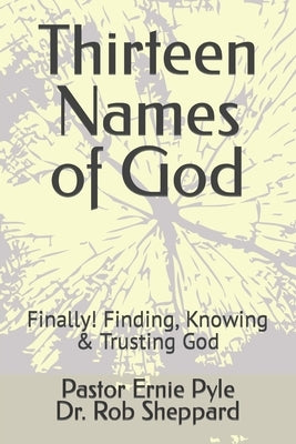 Thirteen Names of God: Finally! Finding, Knowing & Trusting God by Pyle, Ernie