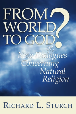From World to God?: Or, New Dialogues Concerning Natural Religion by Sturch, Richard L.