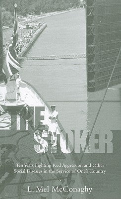 The Stoker: Ten Years Fighting Red Aggression and Other Social Diseases in the Service of One's Country by McConaghy, L. Mel