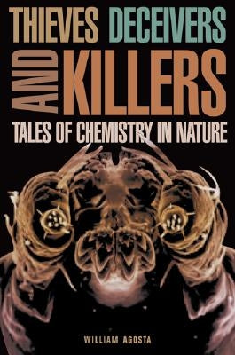 Thieves Deceivers and Killers: Tales of Chemistry in Nature by Agosta, William