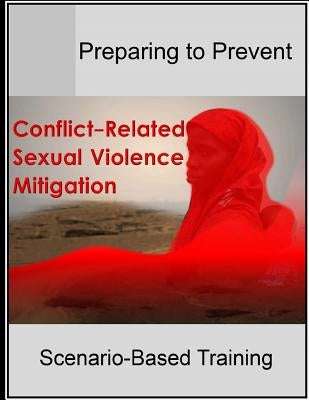 Preparing to Prevent: Conflict-Related Sexual Violence Mitigation Scenario-Based Training by Peacekeeping and Stability Operations in