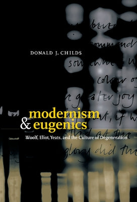 Modernism and Eugenics: Woolf, Eliot, Yeats, and the Culture of Degeneration by Childs, Donald J.