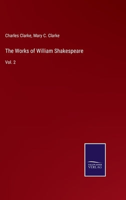 The Works of William Shakespeare: Vol. 2 by Clarke, Charles