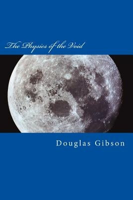 The Physics of the Void: Exploring the true nature of space by Gibson Mr, Douglas