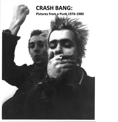 Crash Bang: Pictures from a Punk 1976-1981 by Burkeman, DB